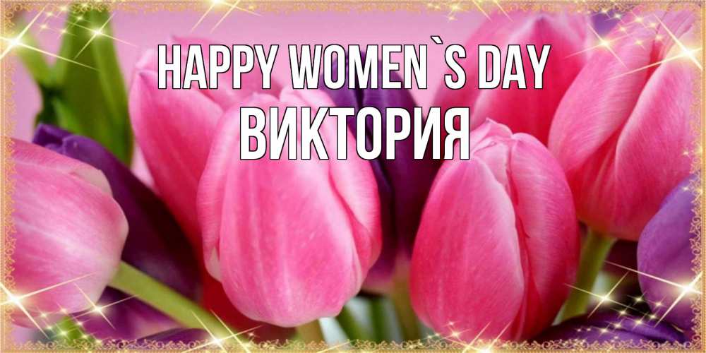 Greetings card с именем, Виктория happy women`s day тюльпаны для женщины на международный женский день Greetings with text for free download 